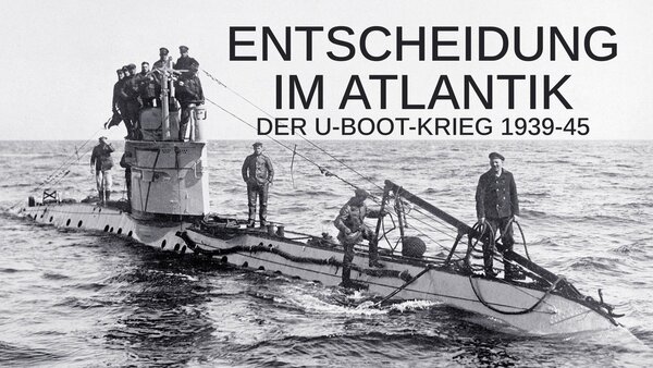 Entscheidung im Atlantik - Der U-Boot-Krieg 1939-45