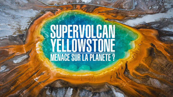 Supervolcan Yellowstone : menace sur la planète