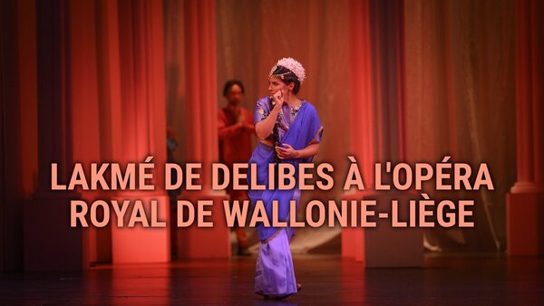 "Lakmé" de Delibes à l'Opéra Royal de Wallonie-Liège
