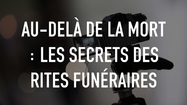 Au-delà de la mort : les secrets des rites funéraires
