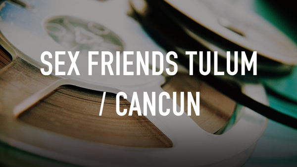 Sex Friends Tulum / Cancun