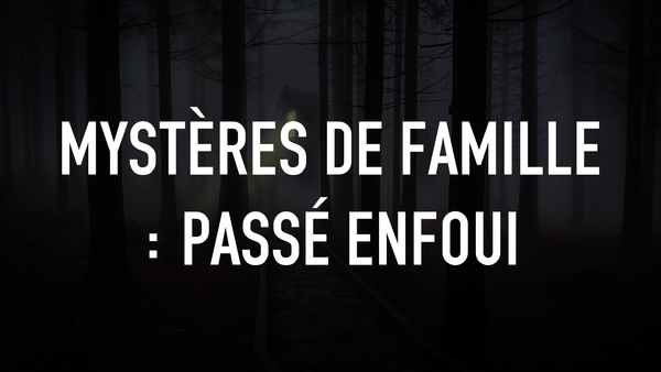 Mystères de famille : passé enfoui
