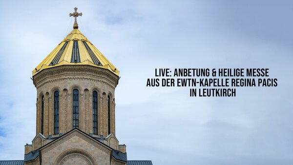 LIVE: Anbetung & Heilige Messe aus der EWTN-Kapelle Regina Pacis in Leutkirch