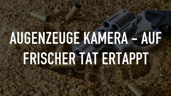 Augenzeuge Kamera - Auf frischer Tat ertappt