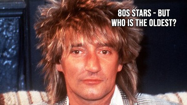 80s Stars - But Who Is The Oldest?