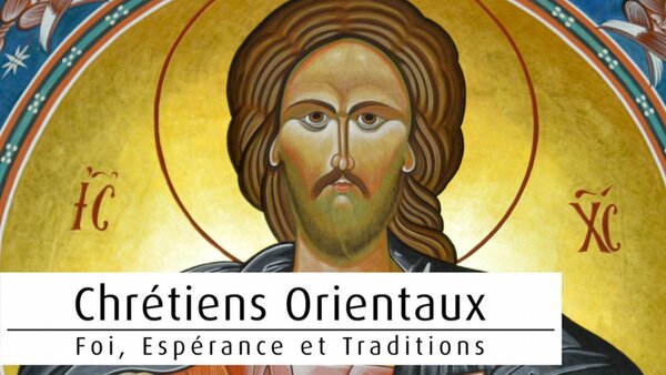 Chrétiens orientaux : foi, espérances et traditions