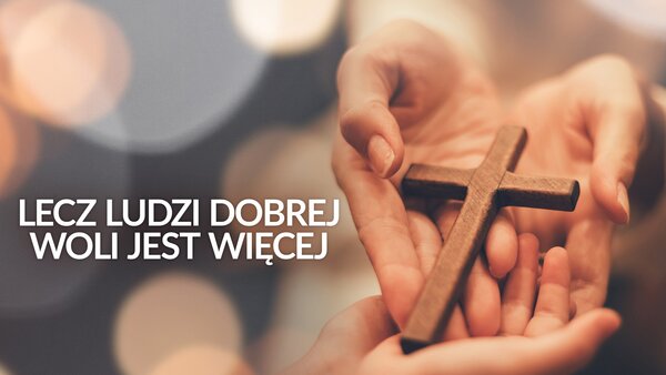 Lecz ludzi dobrej woli jest więcej