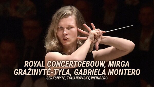 Royal Concertgebouw, Mirga Gražinytė-Tyla, Gabriela Montero: Šerkšnytė, Tchaikovsky, Weinberg