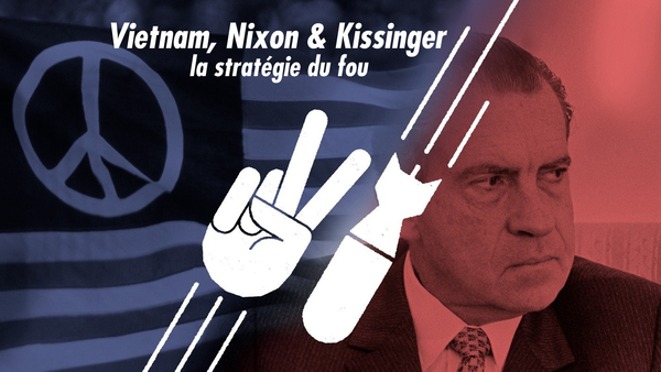 Vietnam, Nixon & Kissinger : la stratégie du fou