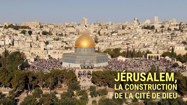 Jérusalem, la construction de la cité de Dieu