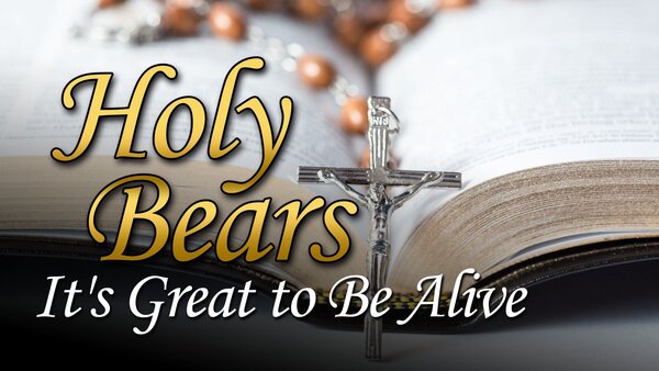 Holy Bears: It's Great to Be Alive
