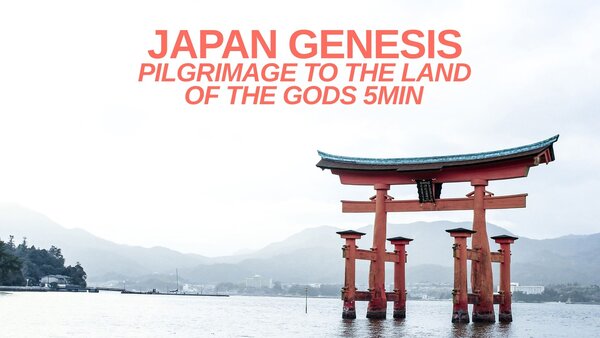 Japan Genesis: Pilgrimage to the Land of the Gods 5min