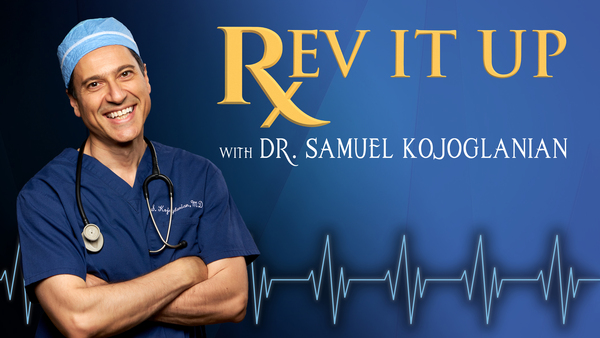 Rev It Up with Dr. Sam Kojoglanian