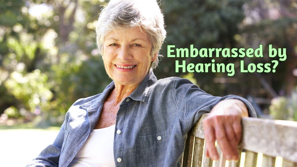 Embarrassed by Hearing Loss?