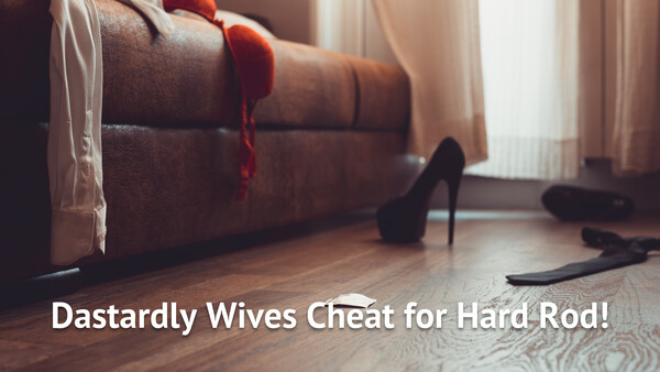 Dastardly Wives Cheat for Hard Rod!