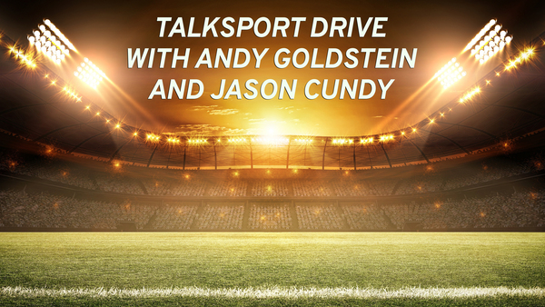 Live: TalkSPORT Drive with Andy Goldstein and Jason Cundy