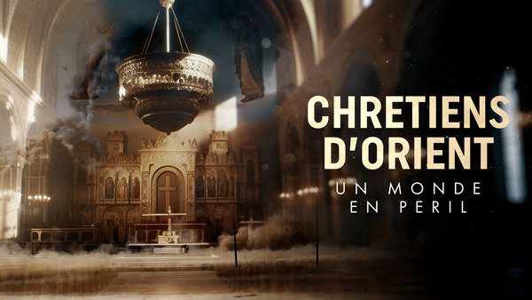 Chretiens d'Orient, un monde en péril