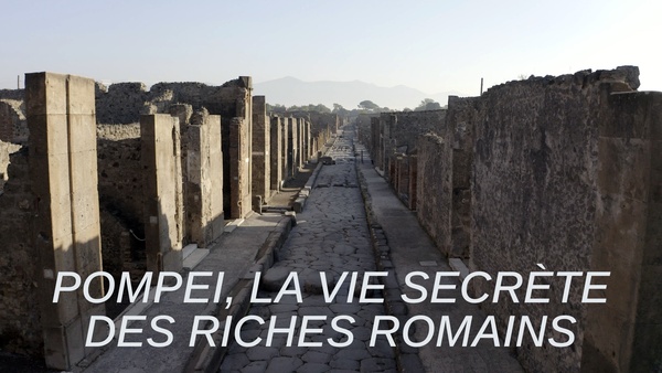 Pompéi, la vie secrète des riches romains