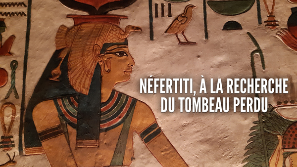 Néfertiti, à la recherche du tombeau perdu