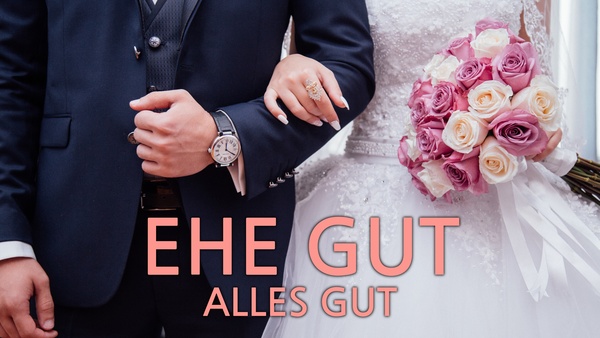 Ehe gut - alles gut