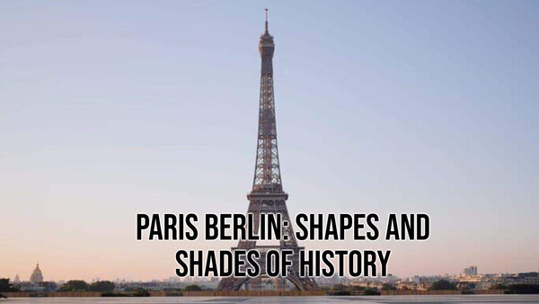 Paris Berlin: Shapes and Shades of History