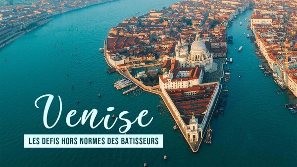 Venise : les défis hors normes des bâtisseurs