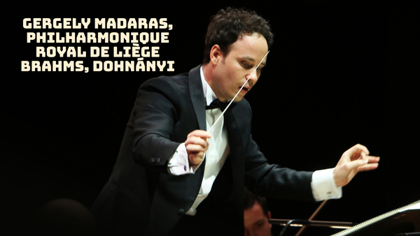 Gergely Madaras, Philharmonique Royal de Liège : Brahms, Dohnányi