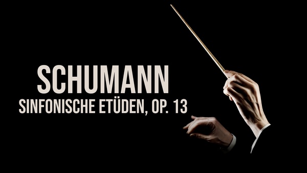 Schumann - Sinfonische Etüden, op. 13