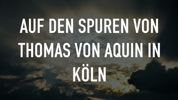 Auf den Spuren von Thomas von Aquin in Köln