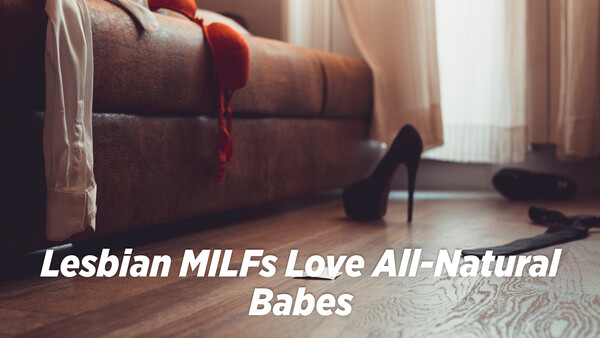 Lesbian MILFs Love All-Natural Babes
