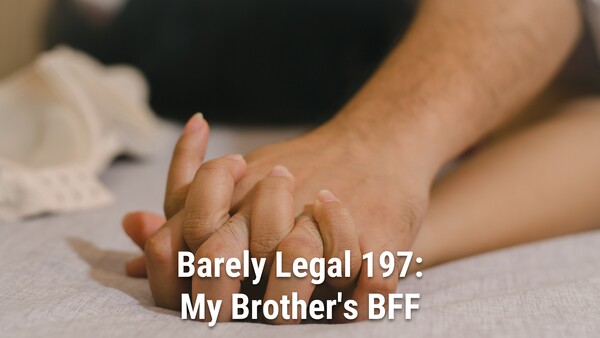 Barely Legal 197: My Brother's BFF