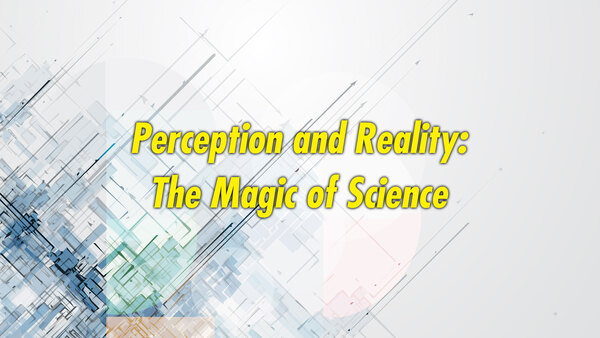 Perception and Reality: The Magic of Science