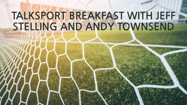 Live: talkSPORT Breakfast with Jeff Stelling and Andy Townsend