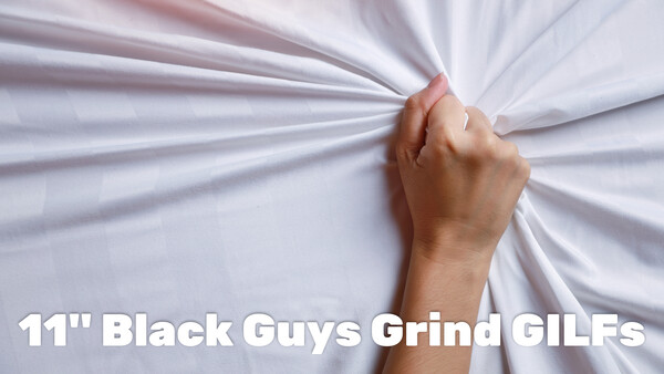 11" Black Guys Grind GILFs