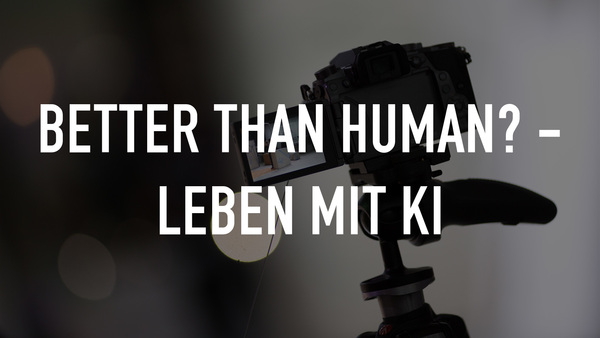 Better than Human? - Leben mit KI
