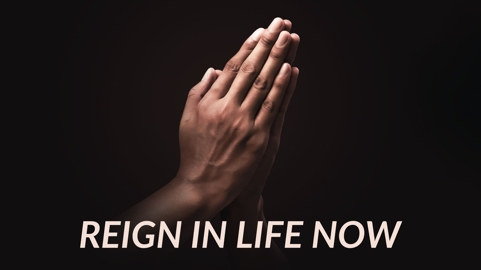 Reign in Life Now