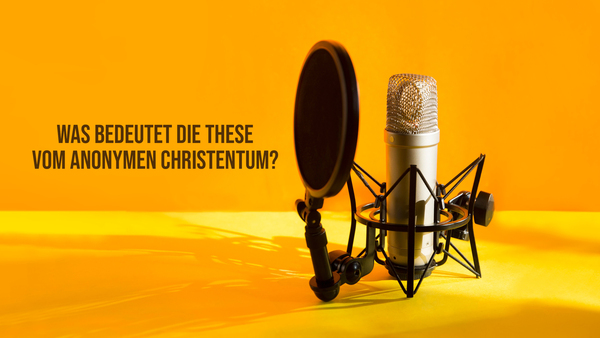Was bedeutet die These vom anonymen Christentum?