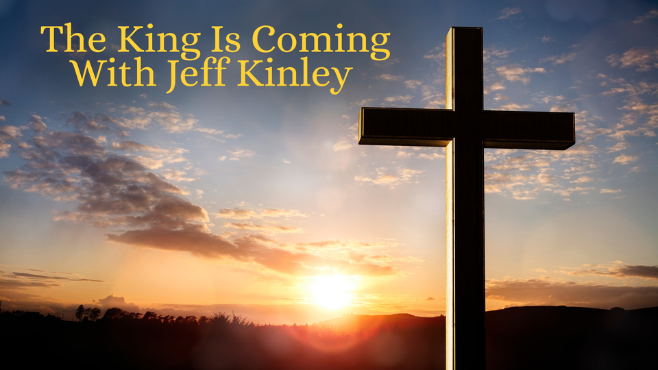 The King Is Coming With Jeff Kinley