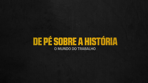 De Pé Sobre a História: O Mundo do Trabalho