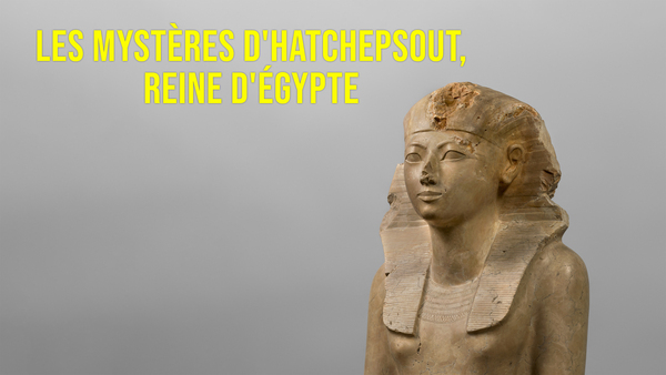 Les mystères d'Hatchepsout, reine d'Égypte