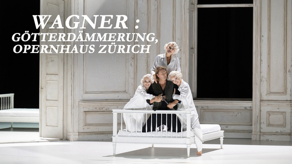 Wagner : Götterdämmerung, Opernhaus Zürich