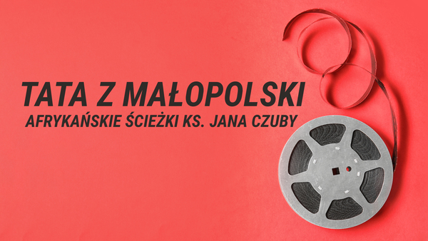 Tata z Małopolski - afrykańskie ścieżki ks. Jana Czuby