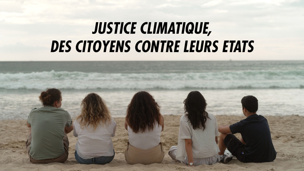 Justice climatique, des citoyens contre leurs Etats