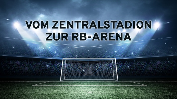 Vom Zentralstadion zur RB-Arena