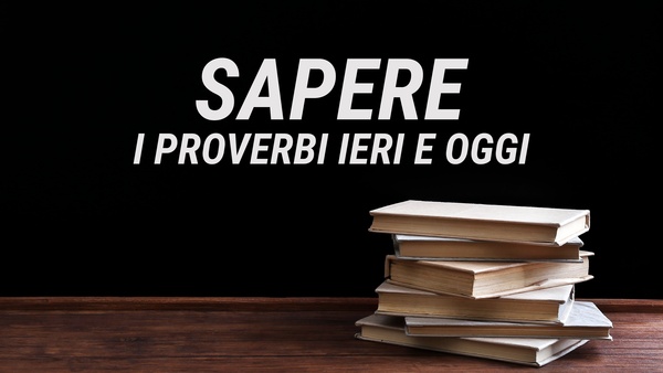 Sapere: i proverbi ieri e oggi