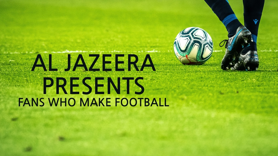 Al Jazeera Presents: Fans Who Make Football