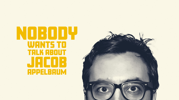 Nobody Wants to Talk About Jacob Appelbaum