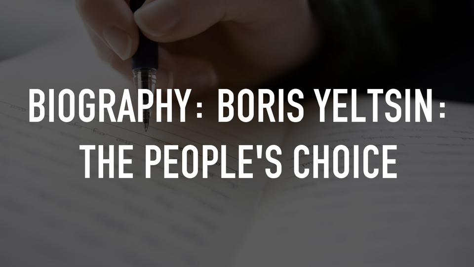 Biography: Boris Yeltsin: The People's Choice