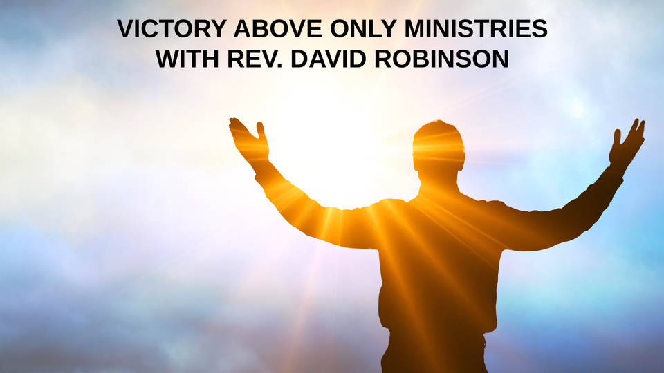 Victory Above Only Ministries with Rev. David Robinson