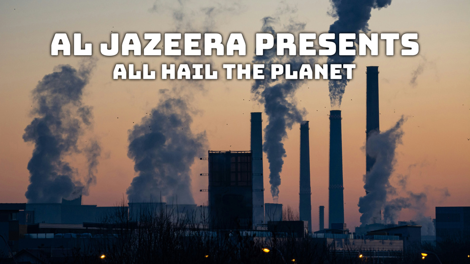 Al Jazeera Presents: All Hail the Planet